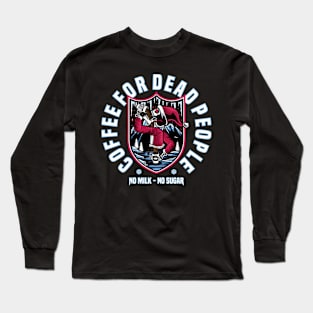 COFFEE FOR DEAD PEOPLE Long Sleeve T-Shirt